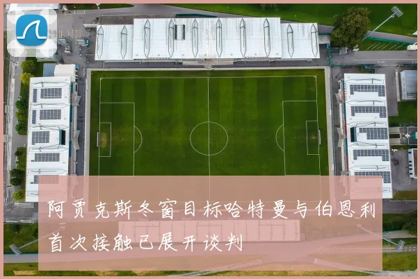 阿贾克斯冬窗目标哈特曼与伯恩利首次接触已展开谈判
