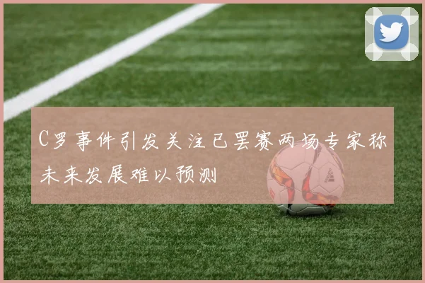 C罗事件引发关注已罢赛两场专家称未来发展难以预测