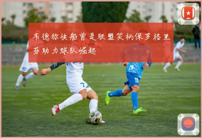 韦德称快船曾是联盟笑柄保罗格里芬助力球队崛起